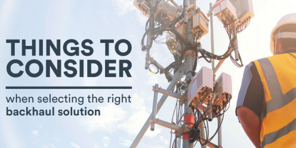 5 Factors to consider when selecting the right backhaul solution