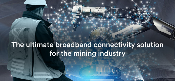 The ultimate broadband connectivity solution for the mining industry